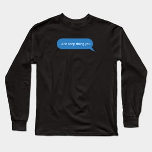 Just keep doing you Long Sleeve T-Shirt